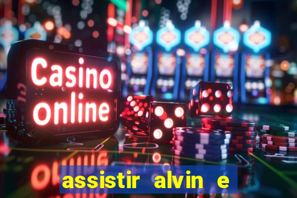 assistir alvin e os esquilos